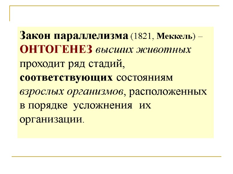 Закон параллелизма (1821, Меккель) – ОНТОГЕНЕЗ высших животных проходит ряд стадий, соответствующих состояниям взрослых Закон параллелизма (1821, Меккель) – ОНТОГЕНЕЗ высших животных проходит ряд стадий, соответствующих состояниям взрослых